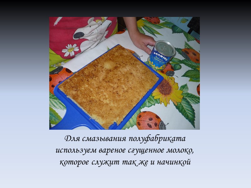 Для смазывания полуфабриката используем вареное сгущенное молоко, которое служит так же и начинкой